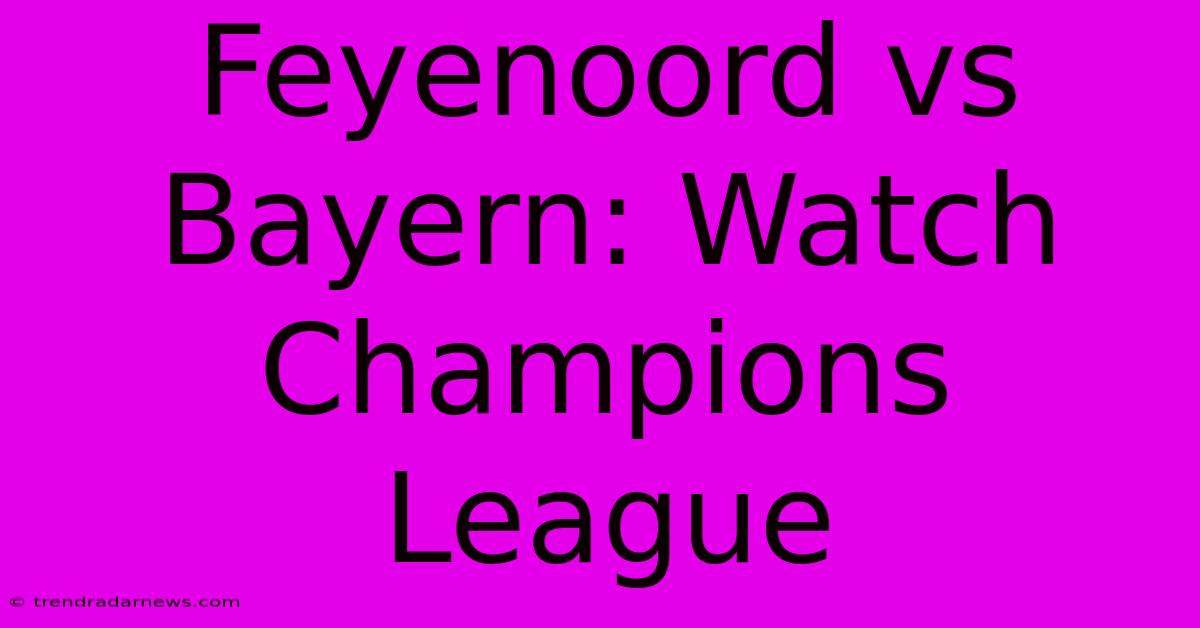 Feyenoord Vs Bayern: Watch Champions League