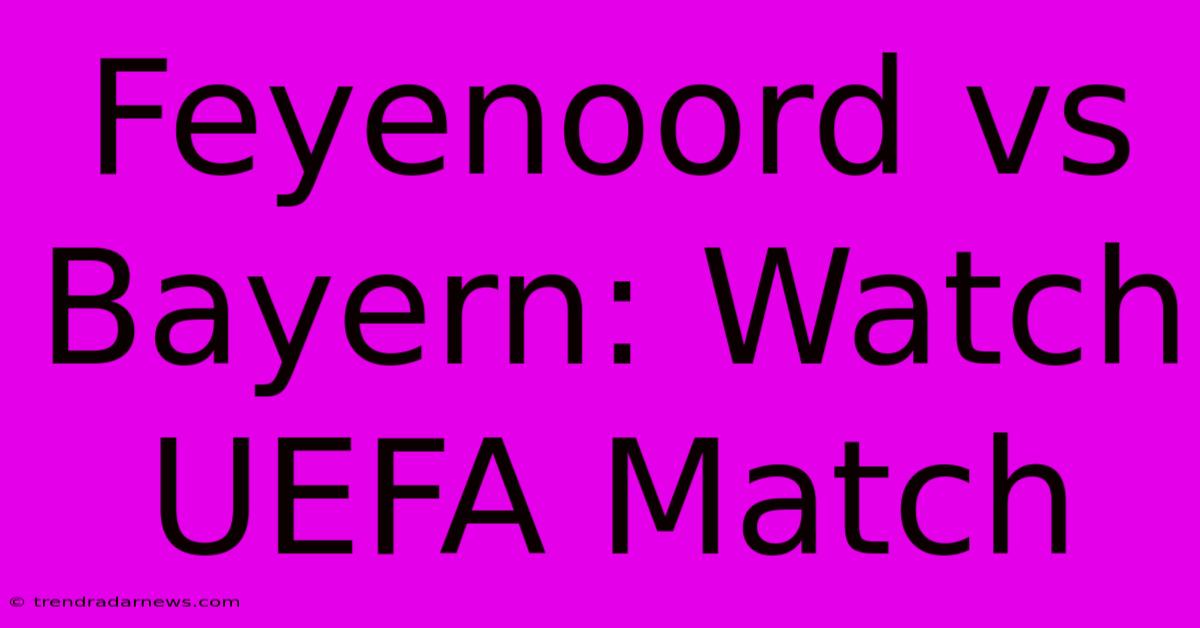 Feyenoord Vs Bayern: Watch UEFA Match