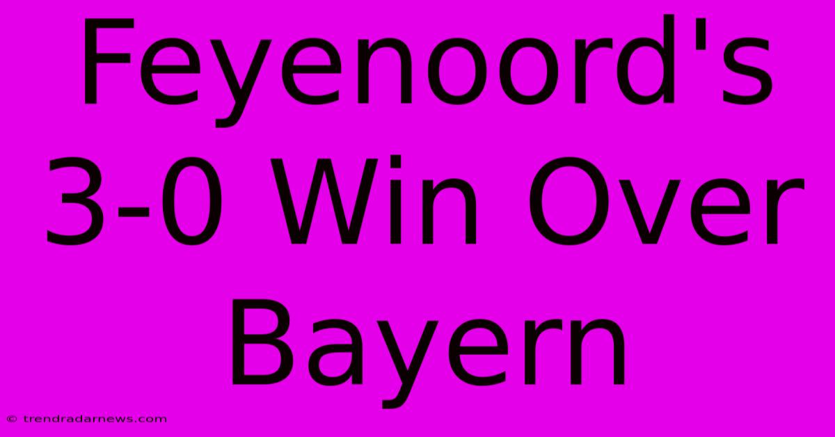 Feyenoord's 3-0 Win Over Bayern