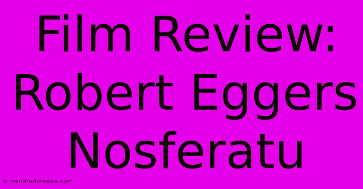 Film Review: Robert Eggers Nosferatu