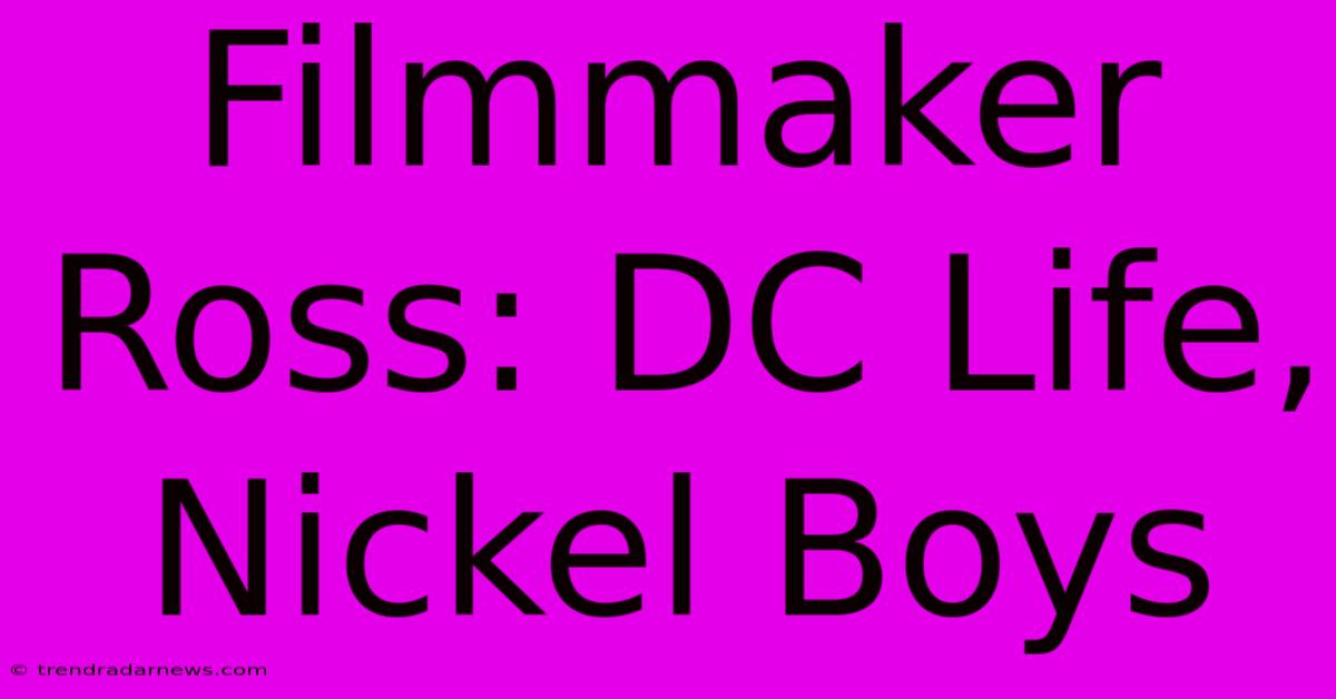 Filmmaker Ross: DC Life, Nickel Boys