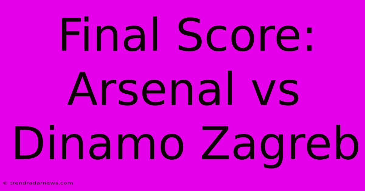 Final Score: Arsenal Vs Dinamo Zagreb