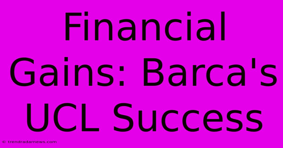 Financial Gains: Barca's UCL Success