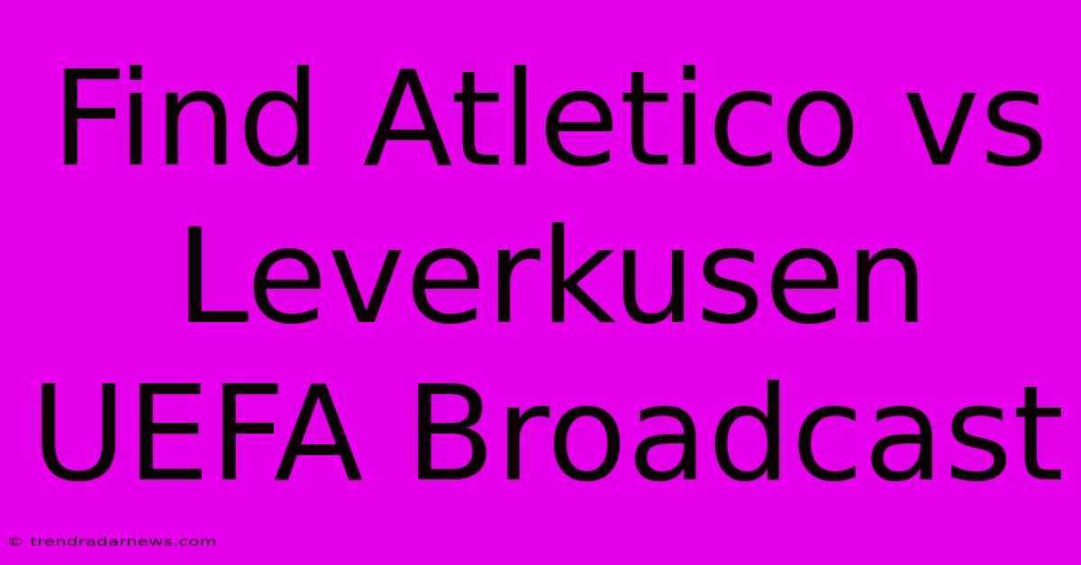 Find Atletico Vs Leverkusen UEFA Broadcast