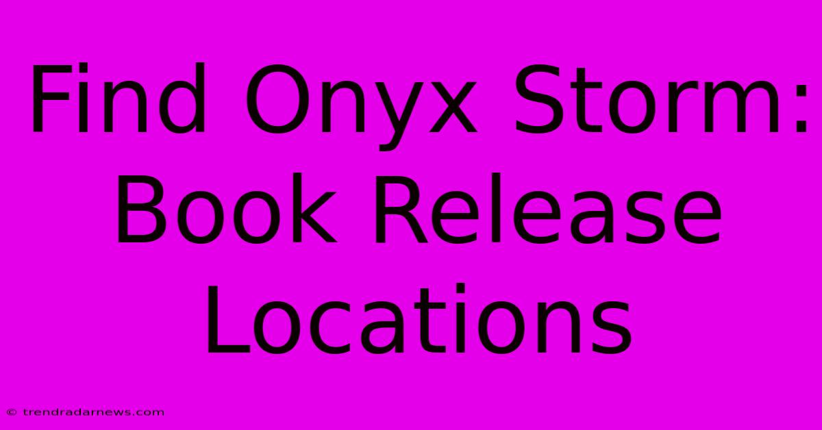 Find Onyx Storm: Book Release Locations