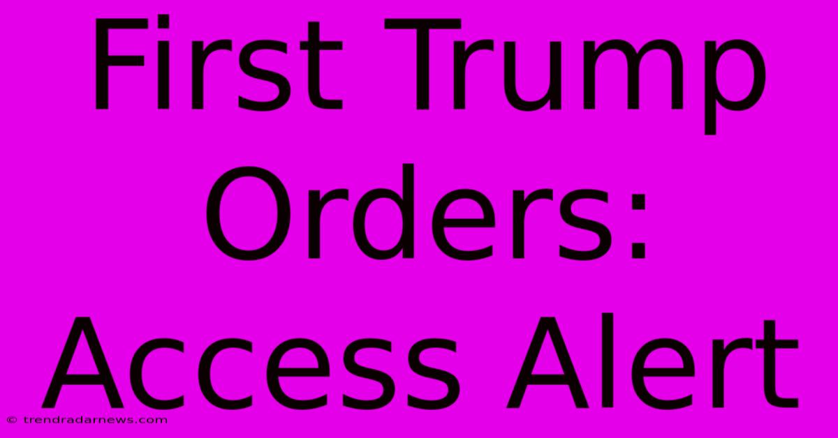 First Trump Orders: Access Alert