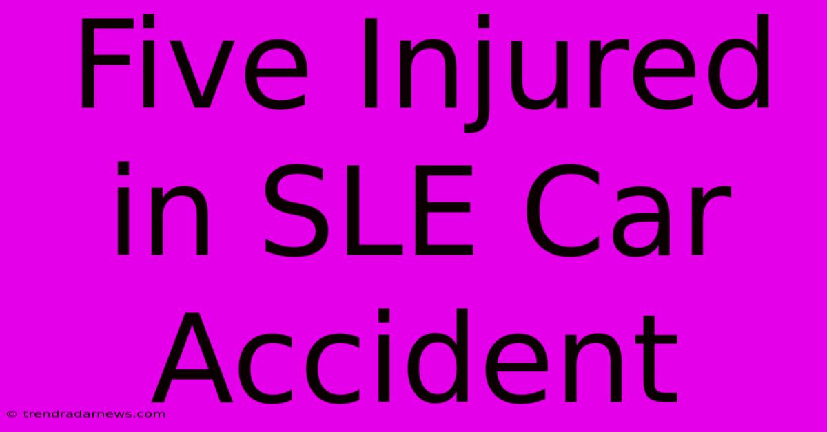 Five Injured In SLE Car Accident