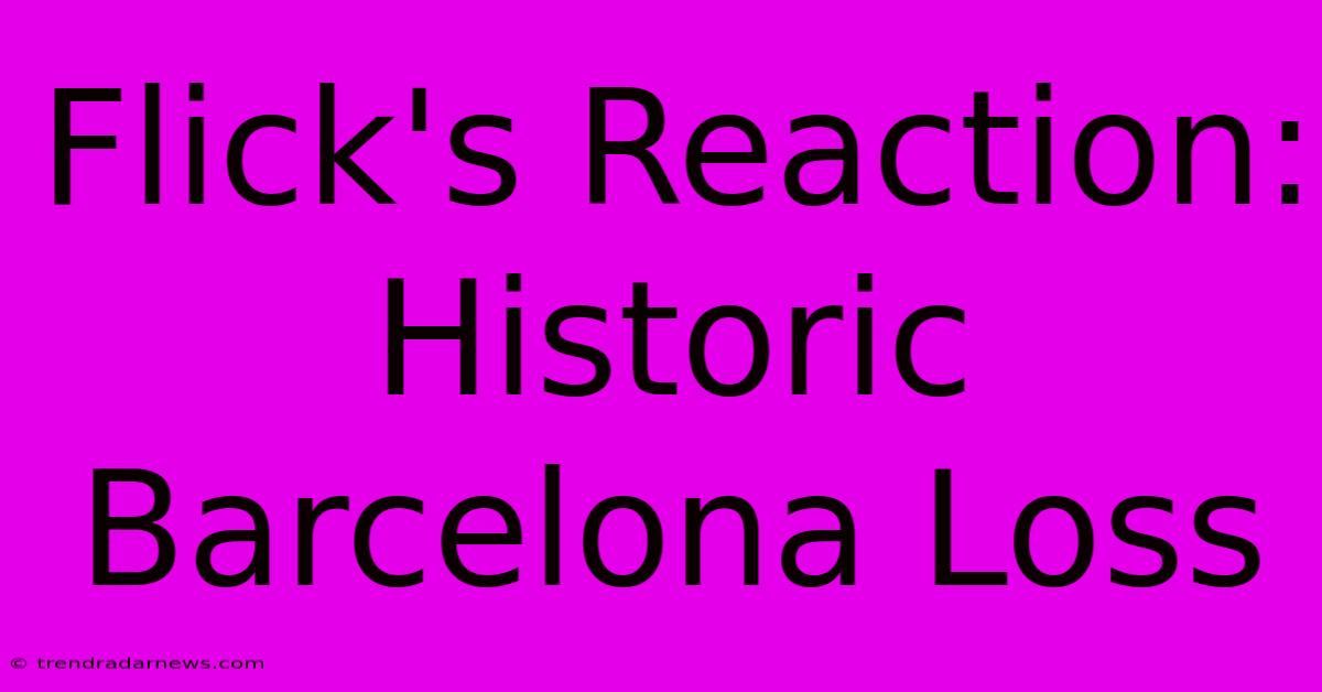 Flick's Reaction: Historic Barcelona Loss