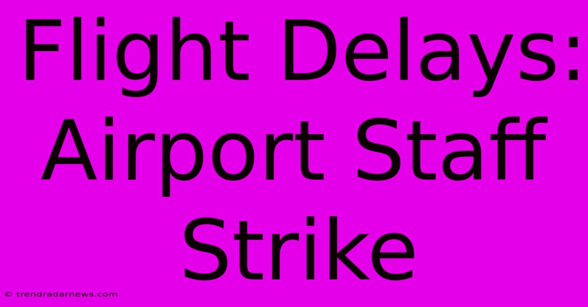 Flight Delays: Airport Staff Strike