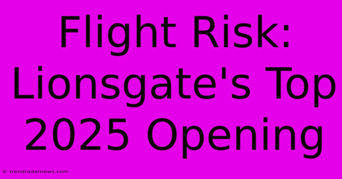 Flight Risk: Lionsgate's Top 2025 Opening