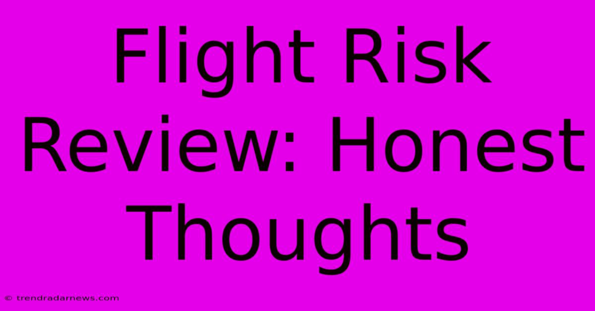 Flight Risk Review: Honest Thoughts