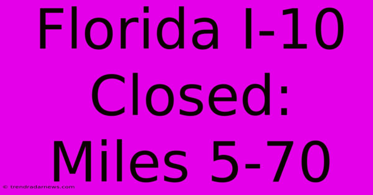 Florida I-10 Closed: Miles 5-70