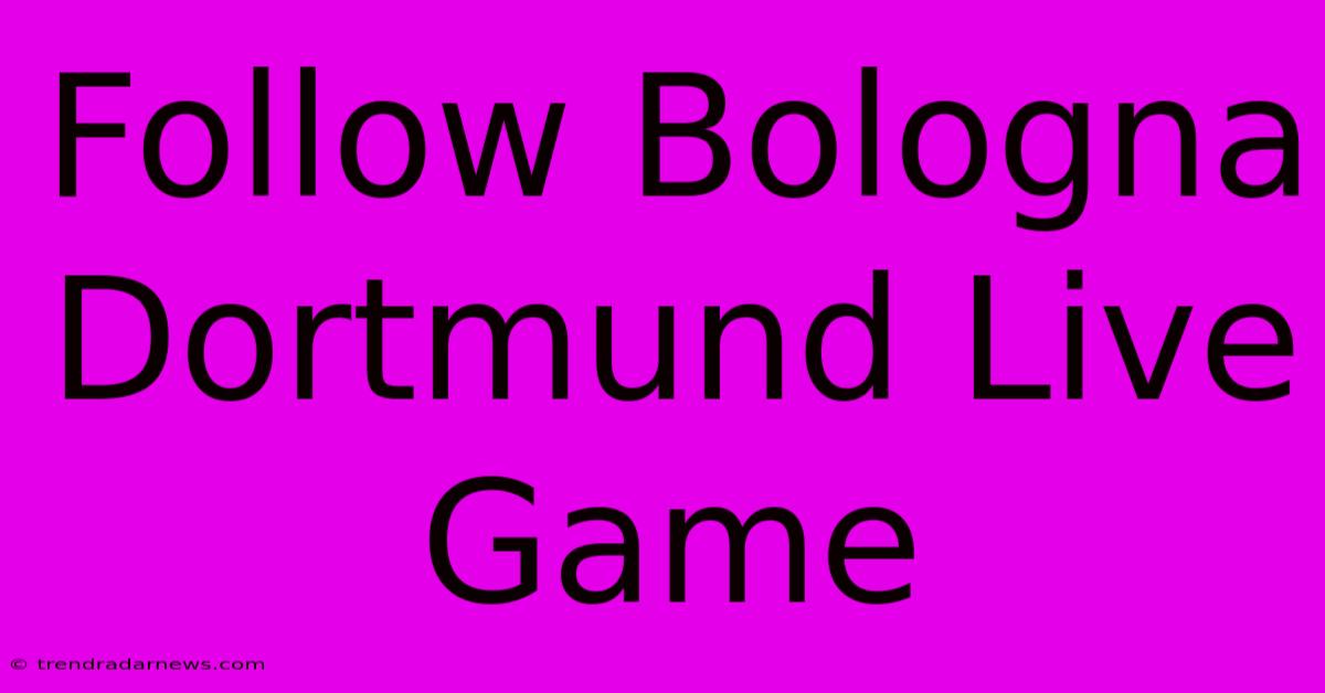 Follow Bologna Dortmund Live Game