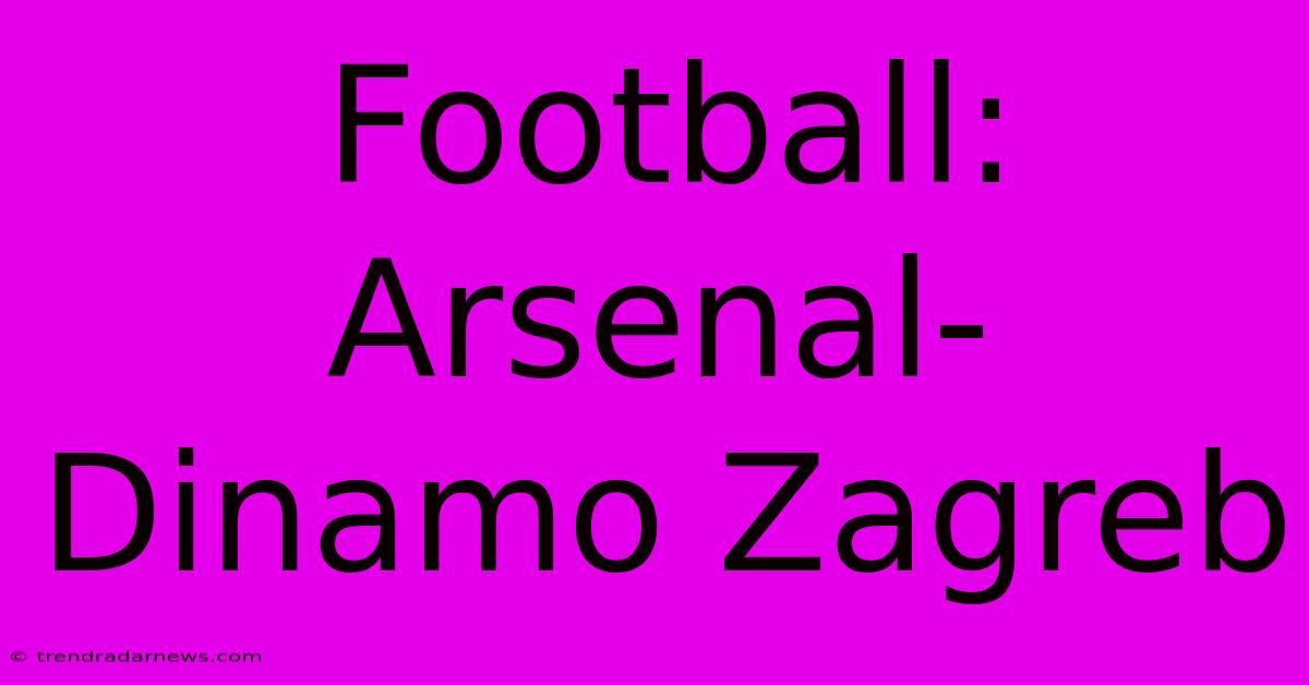 Football: Arsenal-Dinamo Zagreb