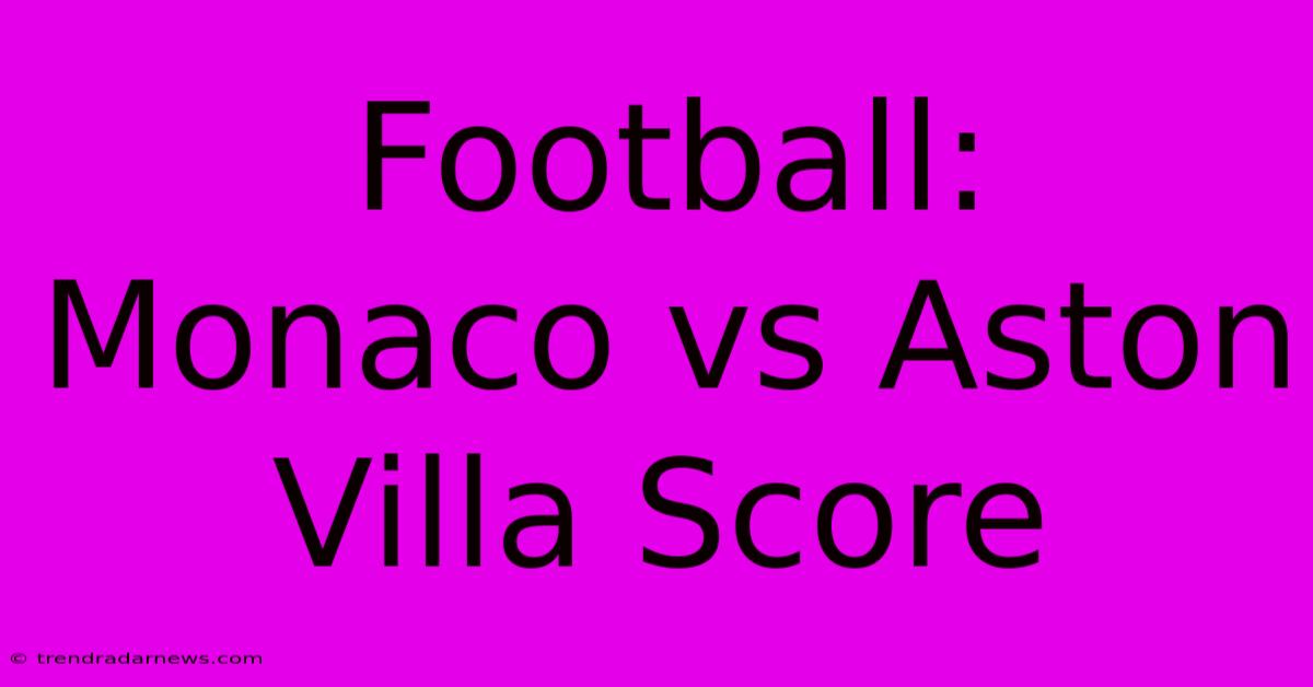 Football: Monaco Vs Aston Villa Score