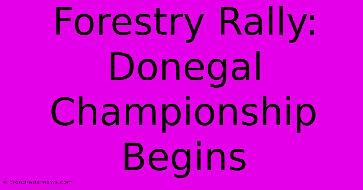 Forestry Rally: Donegal Championship Begins