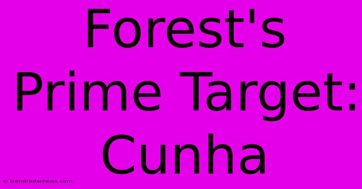 Forest's Prime Target: Cunha