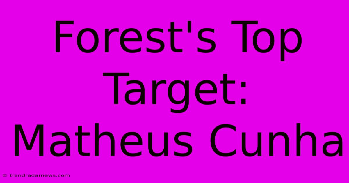 Forest's Top Target: Matheus Cunha