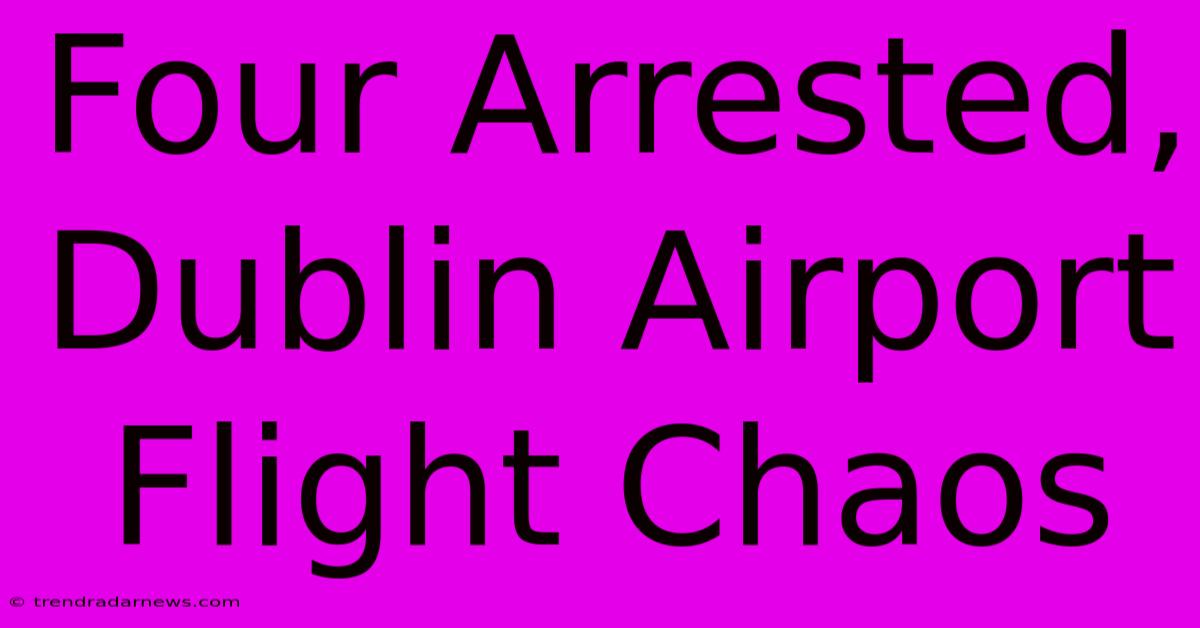 Four Arrested, Dublin Airport Flight Chaos