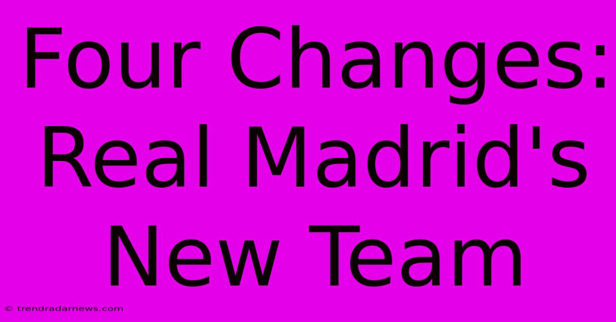 Four Changes: Real Madrid's New Team