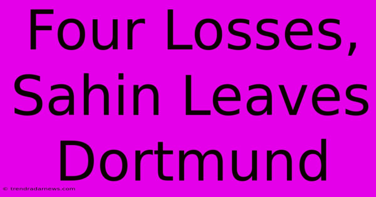 Four Losses, Sahin Leaves Dortmund