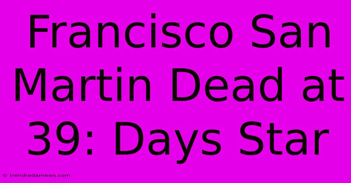 Francisco San Martin Dead At 39: Days Star