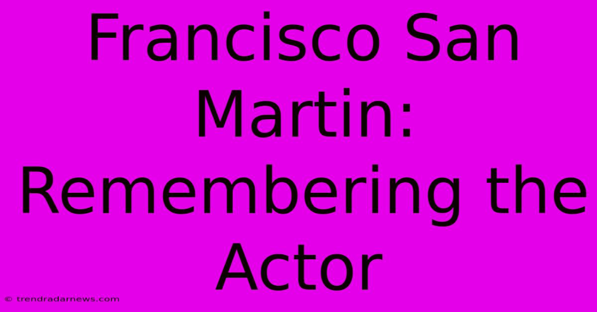 Francisco San Martin: Remembering The Actor