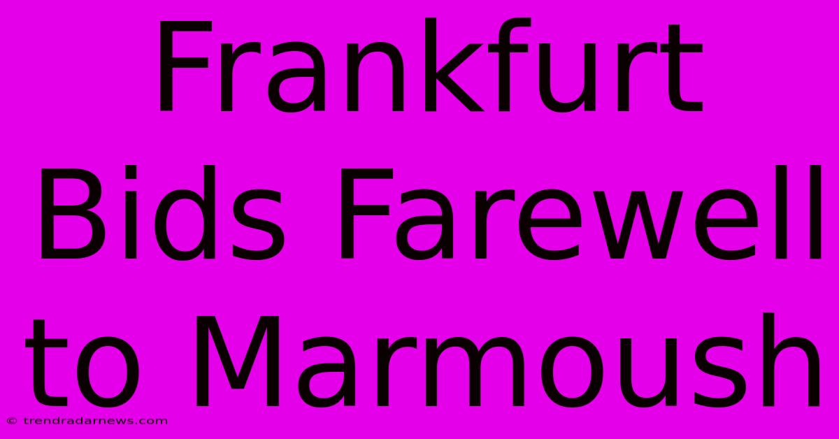 Frankfurt Bids Farewell To Marmoush