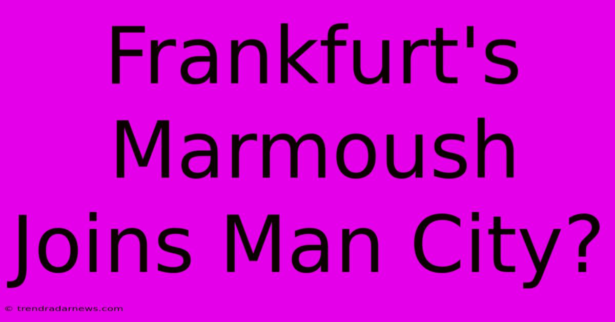 Frankfurt's Marmoush Joins Man City?