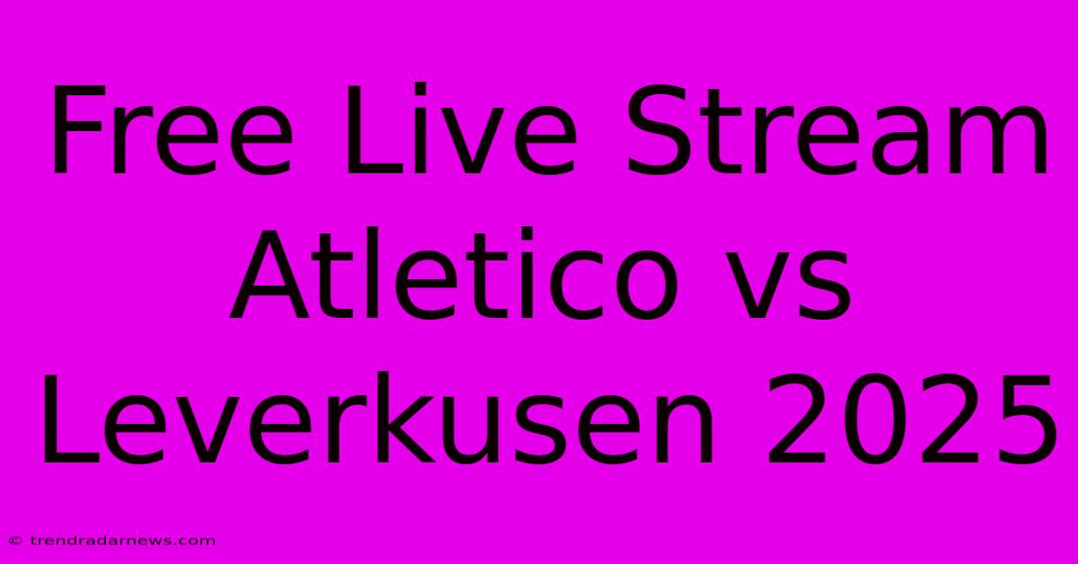 Free Live Stream Atletico Vs Leverkusen 2025