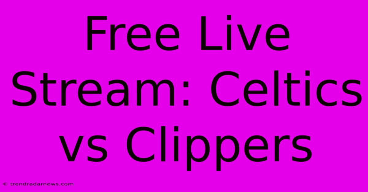 Free Live Stream: Celtics Vs Clippers