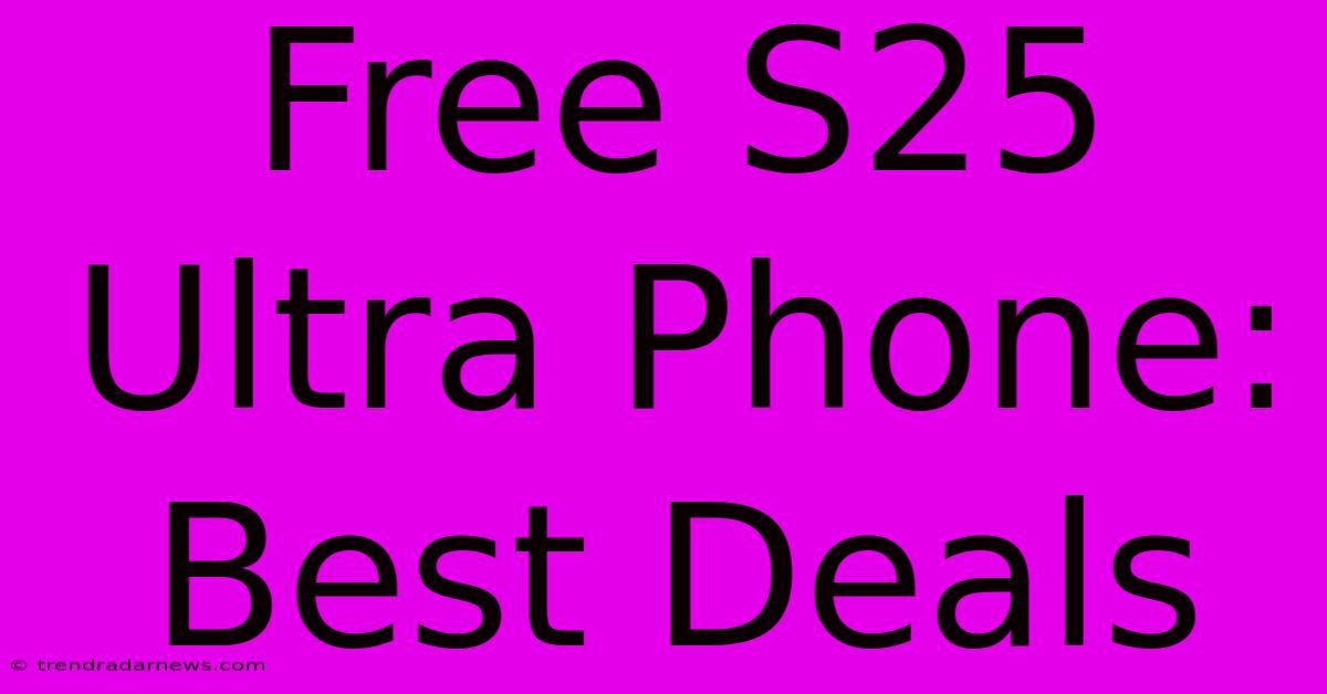 Free S25 Ultra Phone: Best Deals