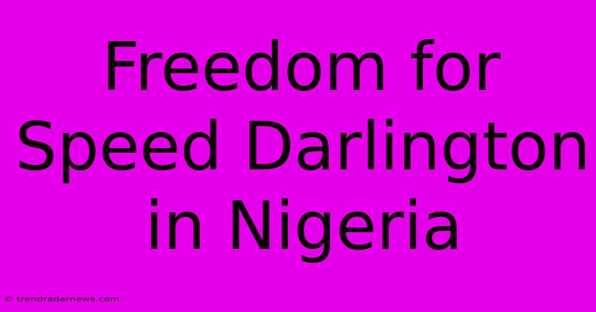 Freedom For Speed Darlington In Nigeria