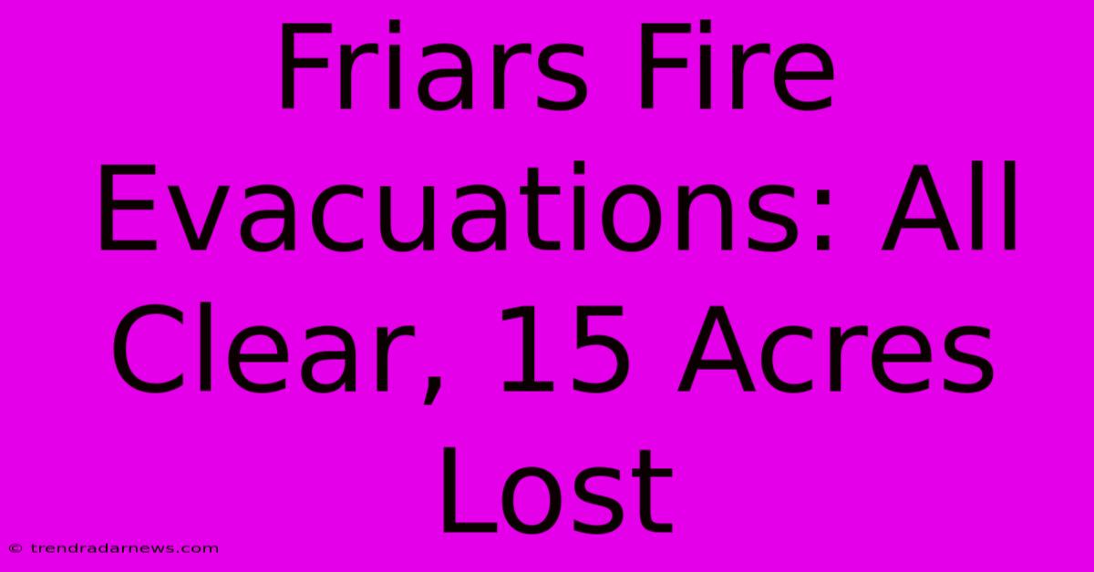 Friars Fire Evacuations: All Clear, 15 Acres Lost