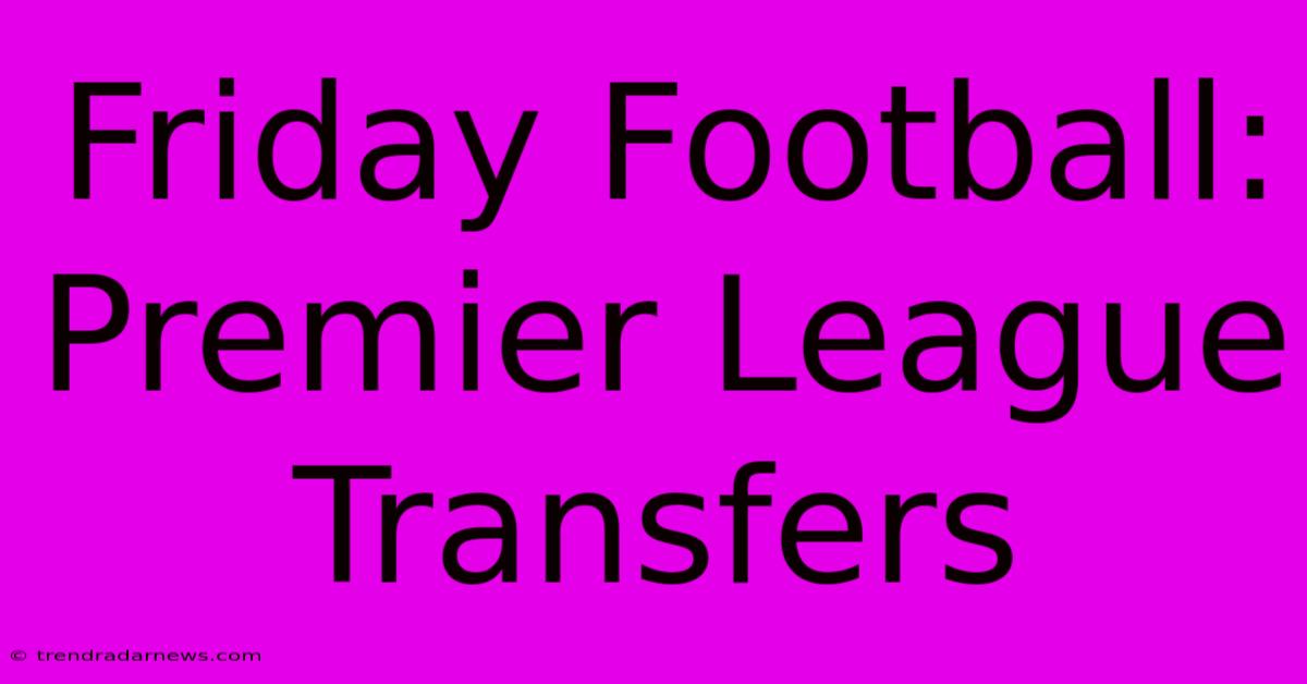 Friday Football: Premier League Transfers