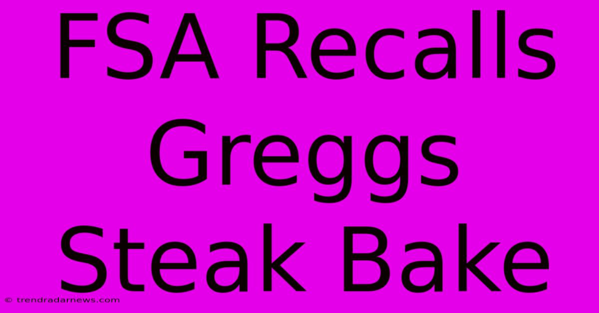 FSA Recalls Greggs Steak Bake