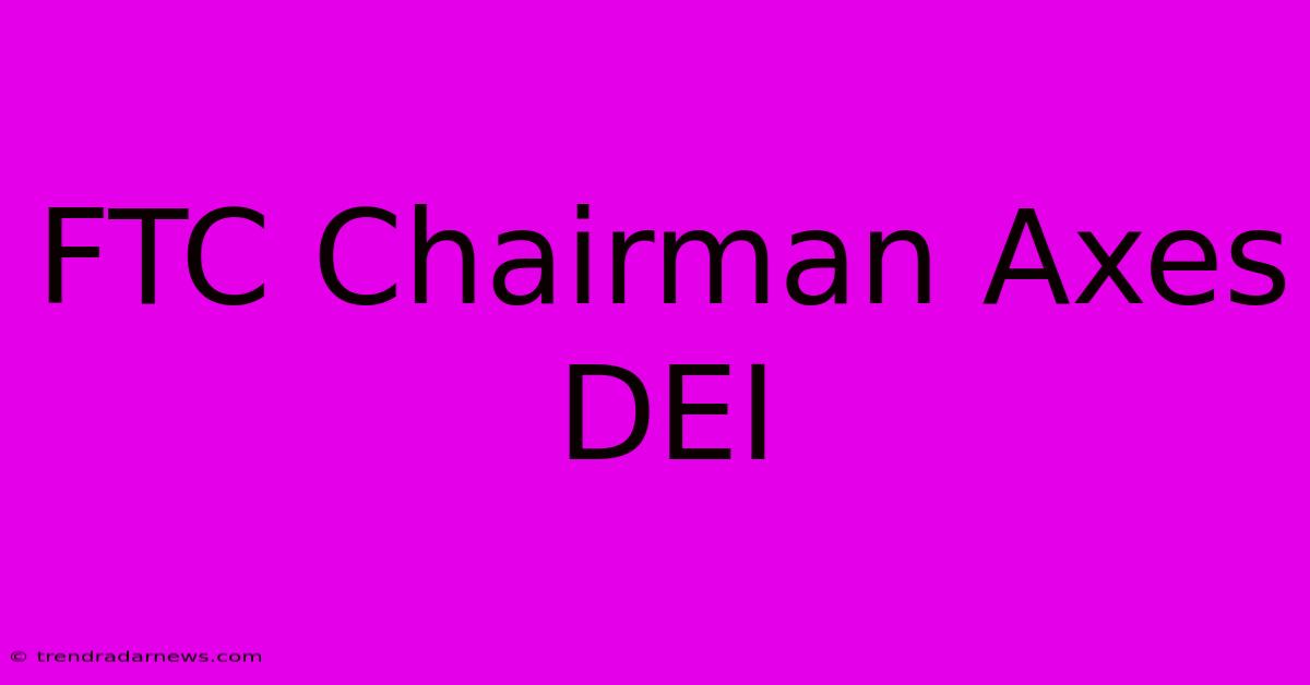 FTC Chairman Axes DEI