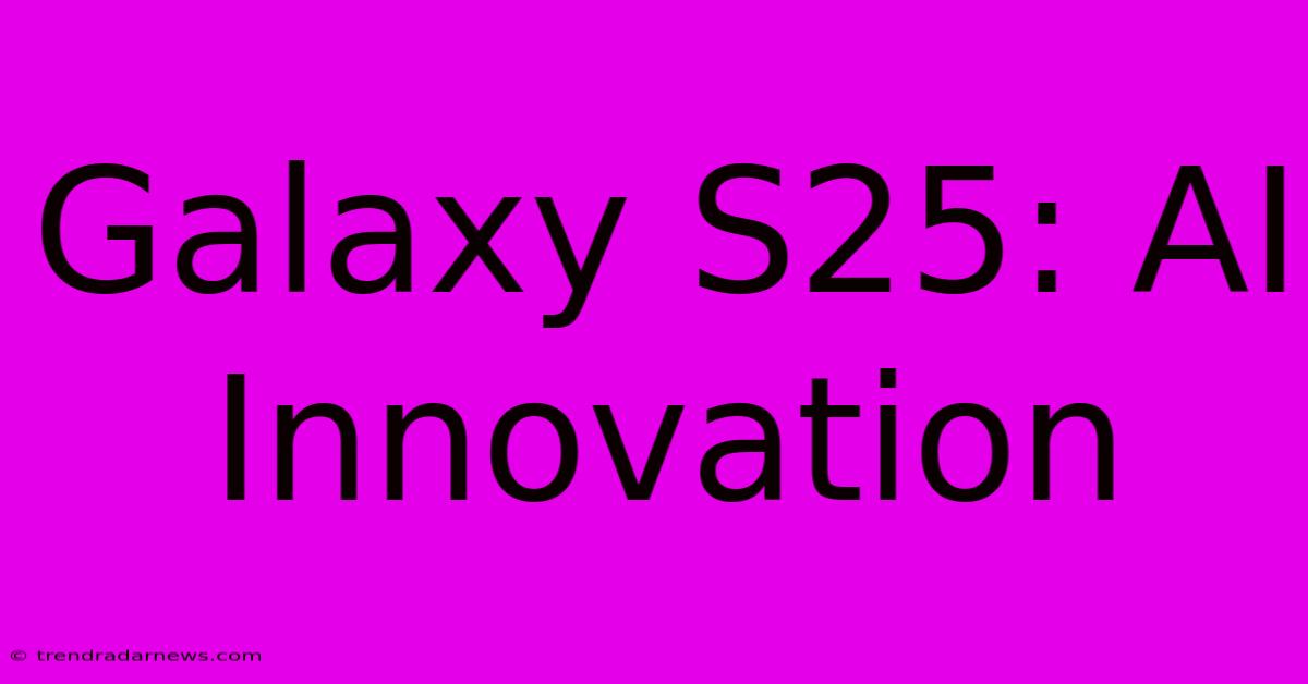 Galaxy S25: AI Innovation