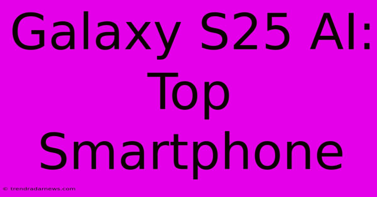 Galaxy S25 AI: Top Smartphone