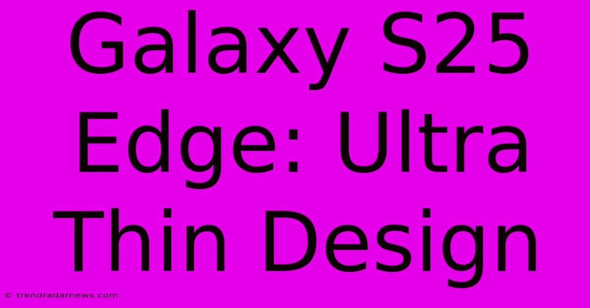 Galaxy S25 Edge: Ultra Thin Design