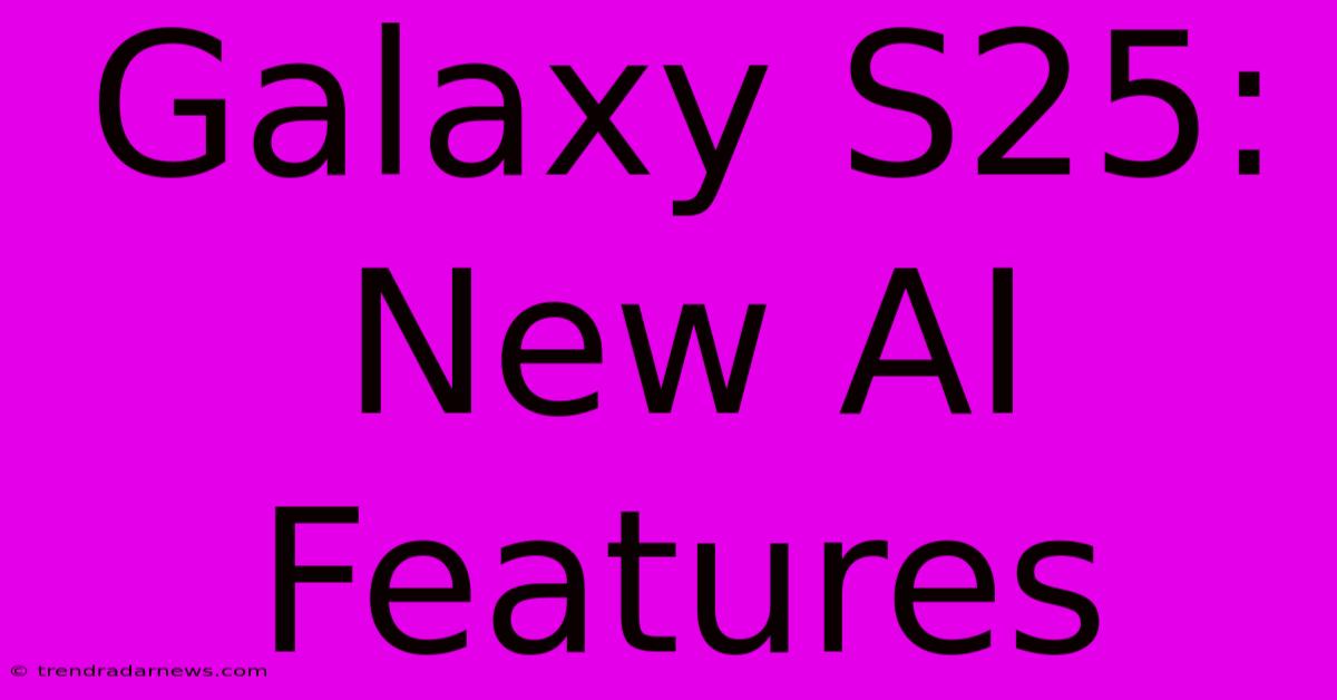 Galaxy S25: New AI Features