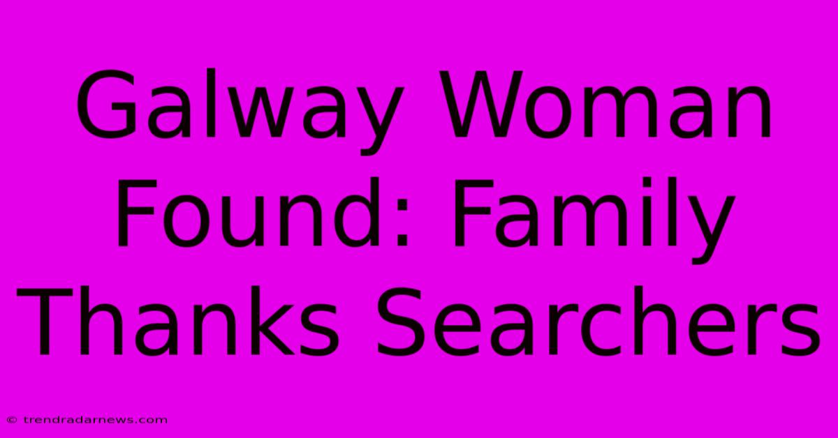 Galway Woman Found: Family Thanks Searchers