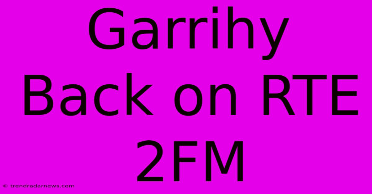 Garrihy Back On RTE 2FM