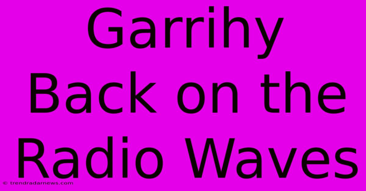 Garrihy Back On The Radio Waves