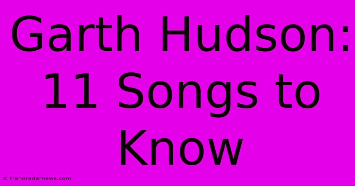 Garth Hudson: 11 Songs To Know