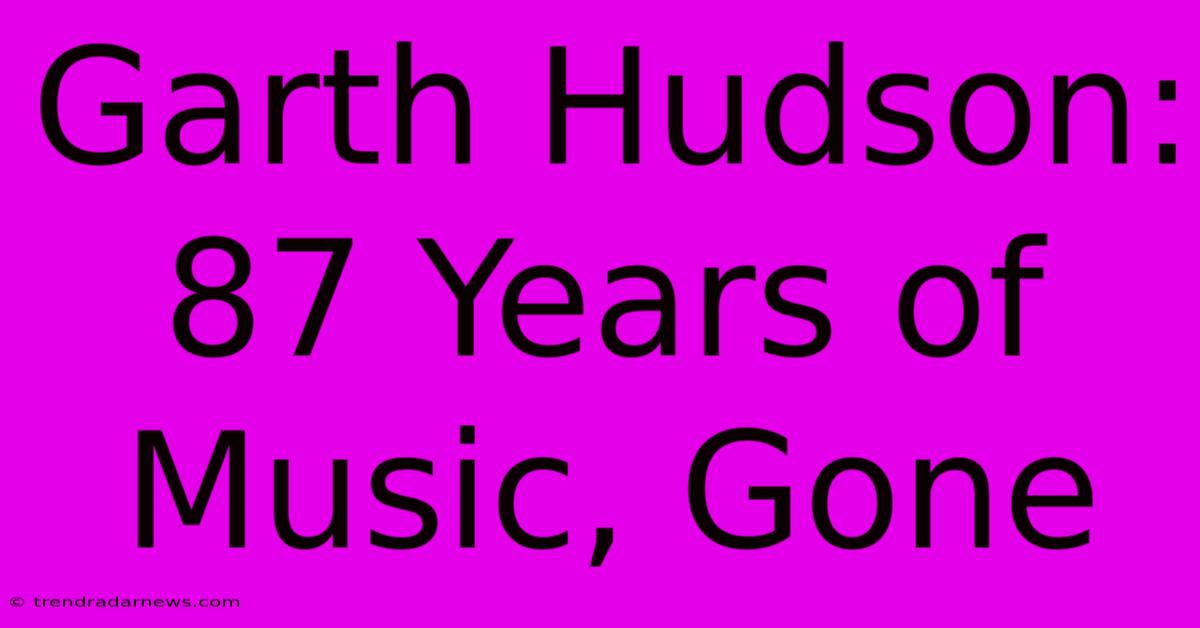 Garth Hudson: 87 Years Of Music, Gone