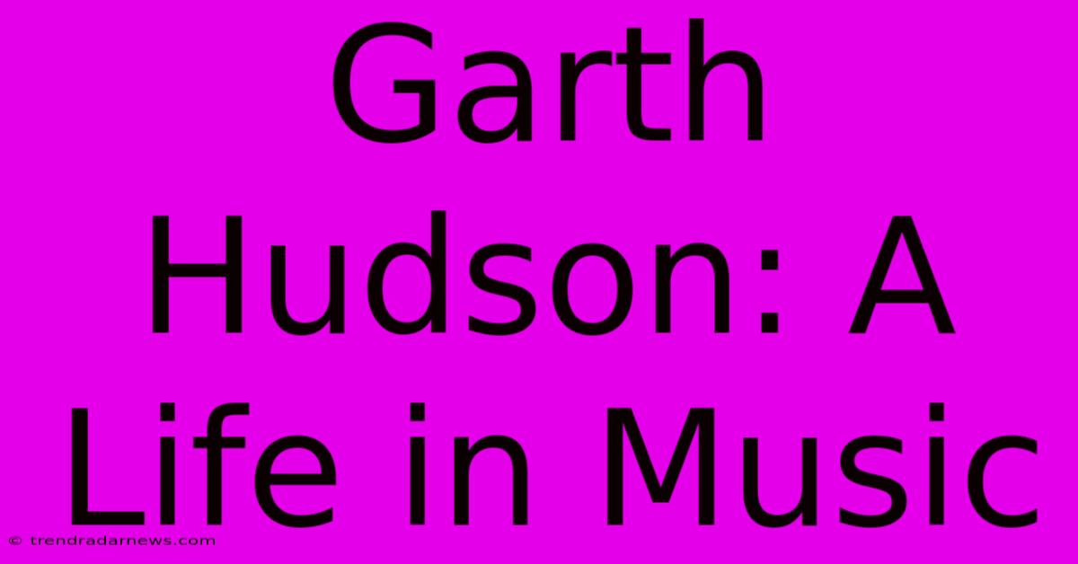 Garth Hudson: A Life In Music