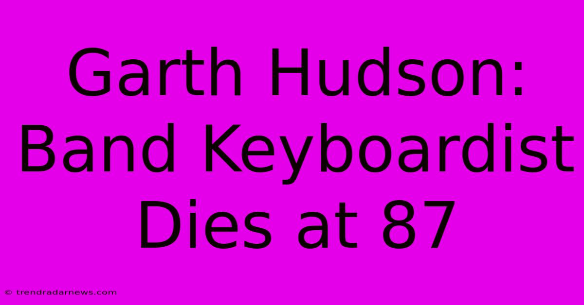 Garth Hudson: Band Keyboardist Dies At 87