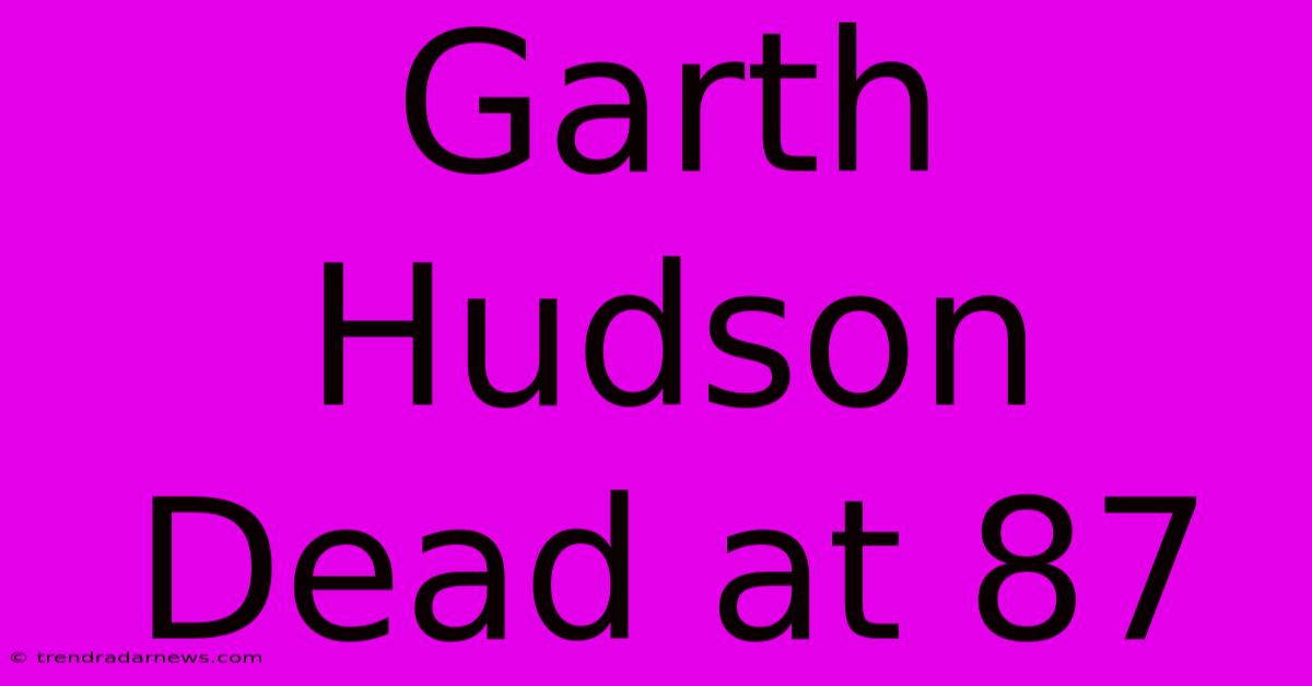 Garth Hudson Dead At 87