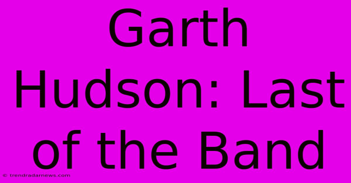 Garth Hudson: Last Of The Band